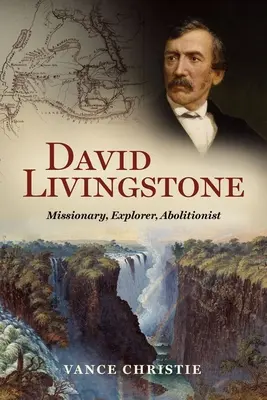 David Livingstone: Misjonarz, odkrywca, abolicjonista - David Livingstone: Missionary, Explorer, Abolitionist