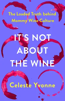 Nie chodzi o wino: Naładowana prawda kryjąca się za kulturą wina mamusi - It's Not about the Wine: The Loaded Truth Behind Mommy Wine Culture