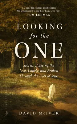 Looking for the One: Historie o widzeniu zagubionych, samotnych i złamanych oczami Jezusa - Looking for the One: Stories of Seeing the Lost, Lonely, and Broken Through the Eyes of Jesus