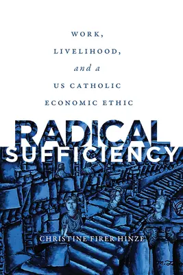 Radykalna wystarczalność: Praca, środki do życia i amerykańska katolicka etyka gospodarcza - Radical Sufficiency: Work, Livelihood, and a US Catholic Economic Ethic