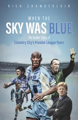 Kiedy niebo było niebieskie: Wewnętrzna historia lat Coventry City w Premier League - When the Sky Was Blue: The Inside Story of Coventry City's Premier League Years