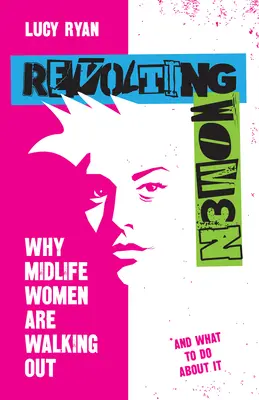 Buntujące się kobiety: Dlaczego kobiety w średnim wieku odchodzą i co z tym zrobić? - Revolting Women: Why Midlife Women Are Walking Out, and What to Do about It