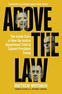 Ponad prawem: Wewnętrzna historia tego, jak Departament Sprawiedliwości próbował obalić prezydenta Trumpa - Above the Law: The Inside Story of How the Justice Department Tried to Subvert President Trump