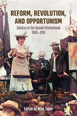 Reforma, rewolucja i oportunizm: Debaty w Drugiej Międzynarodówce, 1900-1910 - Reform, Revolution, and Opportunism: Debates in the Second International, 1900-1910