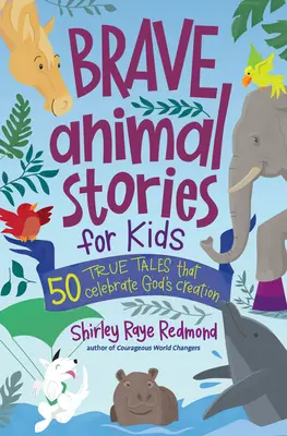 Odważne historie o zwierzętach dla dzieci: 50 prawdziwych opowieści, które celebrują Boże stworzenie - Brave Animal Stories for Kids: 50 True Tales That Celebrate God's Creation