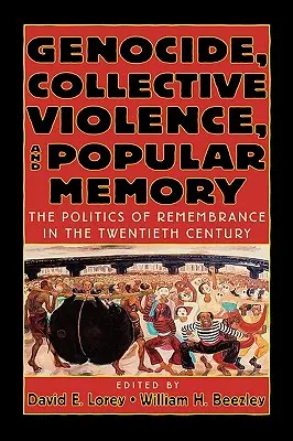 Ludobójstwo, przemoc zbiorowa i pamięć ludowa: Polityka pamięci w XX wieku - Genocide, Collective Violence, and Popular Memory: The Politics of Remembrance in the Twentieth Century