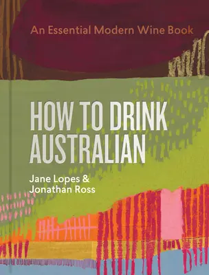 Jak pić australijskie: Niezbędna nowoczesna książka o winie - How to Drink Australian: An Essential Modern Wine Book