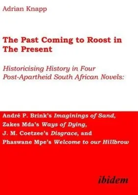 The Past Coming to Roost in the Present: Historicising History in Four Post-Apartheid South African Novels: Andr P. Brink's Imaginings of Sand, Zakes