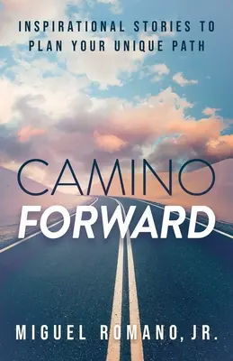 Camino Forward: Inspirujące historie, aby zaplanować swoją wyjątkową ścieżkę - Camino Forward: Inspirational Stories to Plan Your Unique Path