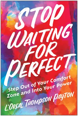 Przestań czekać na ideał: Wyjdź ze swojej strefy komfortu i wejdź w swoją moc - Stop Waiting for Perfect: Step Out of Your Comfort Zone and Into Your Power