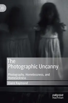 Fotograficzna niesamowitość: Fotografia, bezdomność i tęsknota za domem - The Photographic Uncanny: Photography, Homelessness, and Homesickness