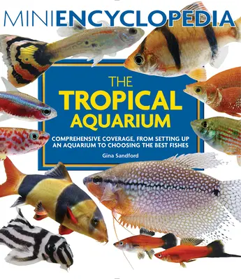 Mini encyklopedia akwarium tropikalnego: Wszechstronne omówienie, od zakładania akwarium po wybór najlepszych ryb - Mini Encyclopedia the Tropical Aquarium: Comprehensive Coverage, from Setting Up an Aquarium to Choosing the Best Fishes