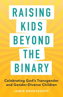 Wychowanie dzieci poza binarnością: Świętowanie Bożych dzieci transpłciowych i zróżnicowanych płciowo - Raising Kids beyond the Binary: Celebrating God's Transgender and Gender-Diverse Children
