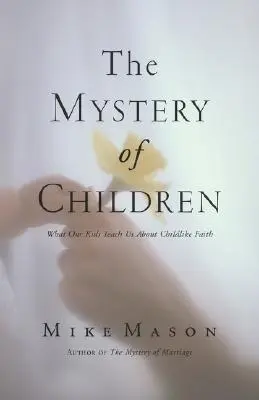 Tajemnica dzieci: Czego nasze dzieci uczą nas o dziecięcej wierze - The Mystery of Children: What Our Kids Teach Us about Childlike Faith