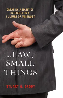 Prawo małych rzeczy: Tworzenie nawyku uczciwości w kulturze nieufności - The Law of Small Things: Creating a Habit of Integrity in a Culture of Mistrust