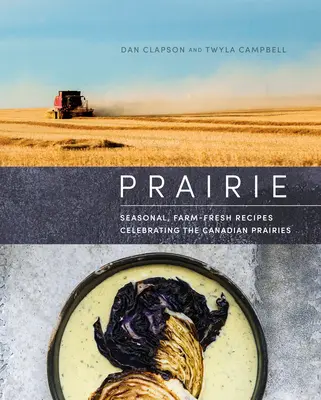 Prairie: Sezonowe, świeże przepisy z kanadyjskich prerii - Prairie: Seasonal, Farm-Fresh Recipes Celebrating the Canadian Prairies