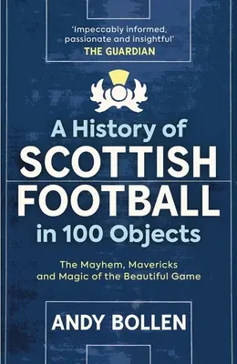 Historia szkockiego futbolu w 100 przedmiotach: Chaos, maniacy i magia pięknej gry - A History of Scottish Football in 100 Objects: The Mayhem, Mavericks and Magic of the Beautiful Game