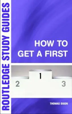 How to Get a First: Niezbędny przewodnik po sukcesie akademickim - How to Get a First: The Essential Guide to Academic Success