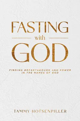 Post z Bogiem: Odnajdywanie przełomu i mocy w imionach Boga - Fasting with God: Finding Breakthrough and Power in the Names of God