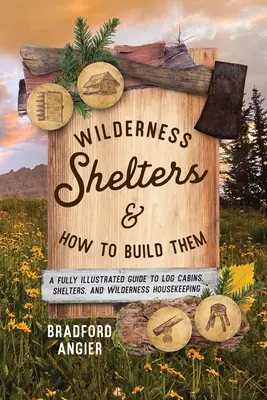 Wilderness Shelters and How to Build Them: A Fully Illustrated Guide to Log Cabins, Shelters, and Wilderness Housekeeping (Schronienia w dziczy i jak je budować) - Wilderness Shelters and How to Build Them: A Fully Illustrated Guide to Log Cabins, Shelters, and Wilderness Housekeeping