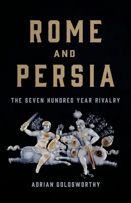 Rzym i Persja: rywalizacja trwająca siedemset lat - Rome and Persia: The Seven Hundred Year Rivalry