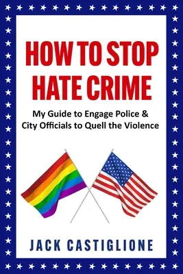 Jak powstrzymać przestępstwa z nienawiści: Mój przewodnik po angażowaniu policji i urzędników miejskich w tłumienie przemocy - How to Stop Hate Crime: My Guide to Engage Police & City Officials to Quell the Violence