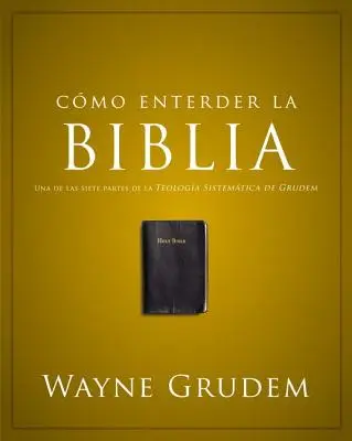 Cmo Entender La Biblia: Una de Las Siete Partes de la Teologa Sistemtica de Grudem