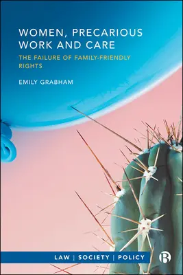 Kobiety, niepewna praca i opieka: Niepowodzenie praw przyjaznych rodzinie - Women, Precarious Work and Care: The Failure of Family-Friendly Rights