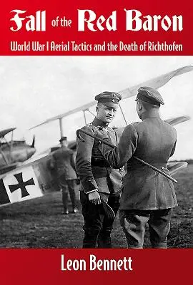 Upadek Czerwonego Barona: Taktyka powietrzna I wojny światowej i śmierć Richthofena - Fall of the Red Baron: World War I Aerial Tactics and the Death of Richthofen