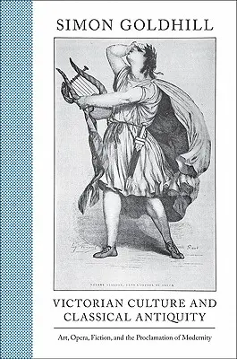 Kultura wiktoriańska i starożytność klasyczna: Sztuka, opera, fikcja i proklamacja nowoczesności - Victorian Culture and Classical Antiquity: Art, Opera, Fiction, and the Proclamation of Modernity