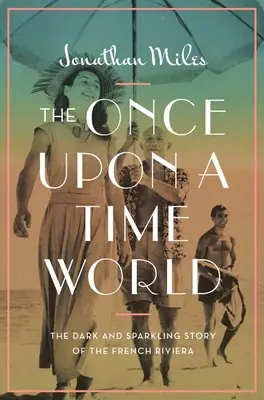 The Once Upon a Time World: Mroczna i lśniąca historia Riwiery Francuskiej - The Once Upon a Time World: The Dark and Sparkling Story of the French Riviera