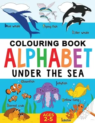 Kolorowanka dla dzieci pod wodą: Alfabet życia morskiego: Wiek 2-5 lat - Under the Sea Colouring Book for Children: Alphabet of Sea Life: Ages 2-5