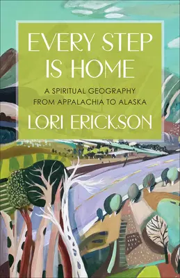 Każdy krok jest domem: Duchowa geografia od Appalachów po Alaskę - Every Step Is Home: A Spiritual Geography from Appalachia to Alaska