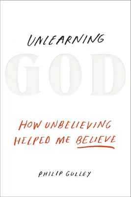 Unlearning God: Jak niewiara pomogła mi uwierzyć - Unlearning God: How Unbelieving Helped Me Believe