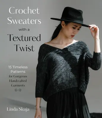 Swetry na szydełku z teksturą: 15 ponadczasowych wzorów na wspaniałe ręcznie robione ubrania - Crochet Sweaters with a Textured Twist: 15 Timeless Patterns for Gorgeous Handcrafted Garments