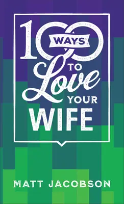 100 sposobów, by kochać swoją żonę: prosta i skuteczna droga do pełnego miłości małżeństwa - 100 Ways to Love Your Wife: The Simple, Powerful Path to a Loving Marriage