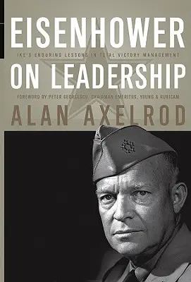 Eisenhower o przywództwie: Trwałe lekcje Ike'a w zarządzaniu całkowitym zwycięstwem - Eisenhower on Leadership: Ike's Enduring Lessons in Total Victory Management