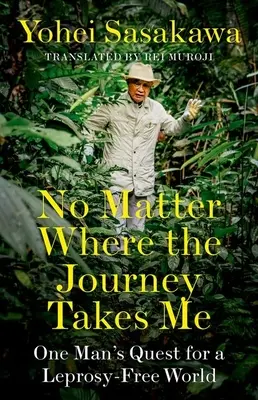 Bez względu na to, dokąd zaprowadzi mnie podróż: dążenie jednego człowieka do świata wolnego od trądu - No Matter Where the Journey Takes Me: One Man's Quest for a Leprosy-Free World