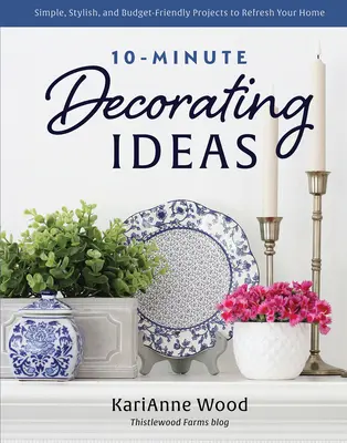 10-minutowe pomysły na dekoracje: Proste, stylowe i niedrogie projekty na odświeżenie domu - 10-Minute Decorating Ideas: Simple, Stylish, and Budget-Friendly Projects to Refresh Your Home