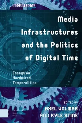 Infrastruktury medialne i polityka czasu cyfrowego: eseje na temat wbudowanej czasowości - Media Infrastructures and the Politics of Digital Time: Essays on Hardwired Temporalities