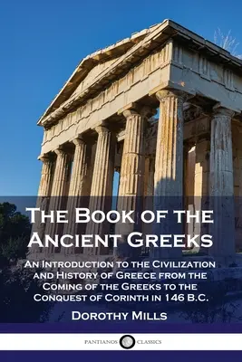 Księga starożytnych Greków: Wprowadzenie do cywilizacji i historii Grecji od przybycia Greków do podboju Koryntu w - The Book of the Ancient Greeks: An Introduction to the Civilization and History of Greece from the Coming of the Greeks to the Conquest of Corinth in