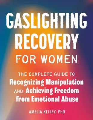Gaslighting Recovery for Women: Kompletny przewodnik po rozpoznawaniu manipulacji i osiąganiu wolności od przemocy emocjonalnej - Gaslighting Recovery for Women: The Complete Guide to Recognizing Manipulation and Achieving Freedom from Emotional Abuse