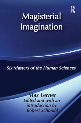 Magisterialna wyobraźnia: Sześciu mistrzów nauk o człowieku - Magisterial Imagination: Six Masters of the Human Science