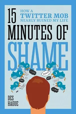 Piętnaście minut wstydu: jak Twitter Mob prawie zrujnował moje życie - Fifteen Minutes of Shame: How a Twitter Mob Nearly Ruined My Life