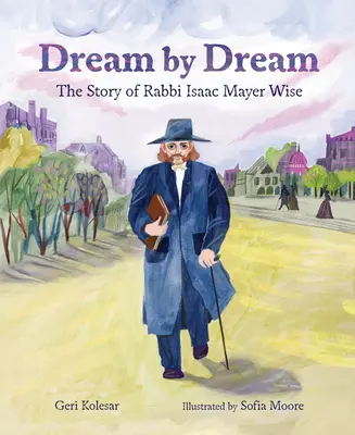 Marzenie za marzeniem: Historia rabina Isaaca Mayera Wise'a - Dream by Dream: The Story of Rabbi Isaac Mayer Wise