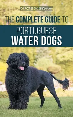 Kompletny przewodnik po portugalskich psach wodnych: wybór, wychowanie, szkolenie, socjalizacja, karmienie i miłość do nowego PWD - The Complete Guide to Portuguese Water Dogs: Choosing, Raising, Training, Socializing, Feeding, and Loving Your New PWD