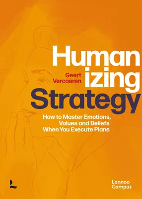 Humanizowanie strategii: Jak opanować emocje, wartości i przekonania podczas realizacji planów? - Humanizing Strategy: How to Master Emotions, Values and Beliefs When You Execute Plans