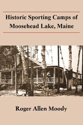 Historyczne obozy sportowe nad jeziorem Moosehead w stanie Maine - Historic Sporting Camps of Moosehead Lake, Maine