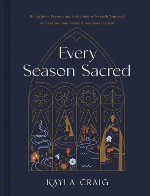 Every Season Sacred: Refleksje, modlitwy i zaproszenia do odżywiania duszy i pielęgnowania rodziny przez cały rok - Every Season Sacred: Reflections, Prayers, and Invitations to Nourish Your Soul and Nurture Your Family Throughout the Year