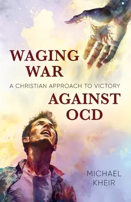 Wojna z zaburzeniami obsesyjno-kompulsyjnymi: Chrześcijańskie podejście do zwycięstwa - Waging War Against OCD: A Christian Approach to Victory